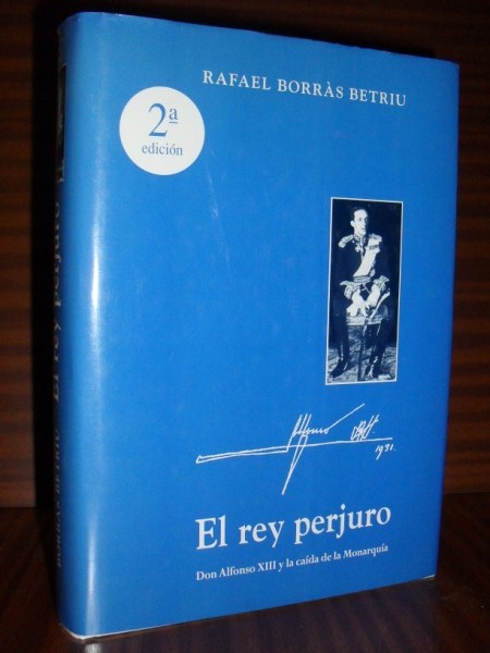 EL REY PERJURO. Don Alfonso XIII y la cada de la Monarqua